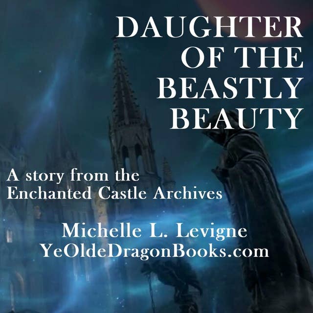 Daughter of the Beastly Beauty: A Story from the Enchanted Castle Archives