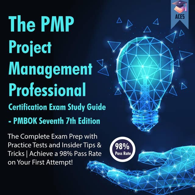 The PMP Project Management Professional Certification Exam Study Guide PMBOK Seventh 7th Edition: The Complete Exam Prep With Practice Tests and Insider Tips & Tricks For a 98% Pass Rate on Your First Attempt