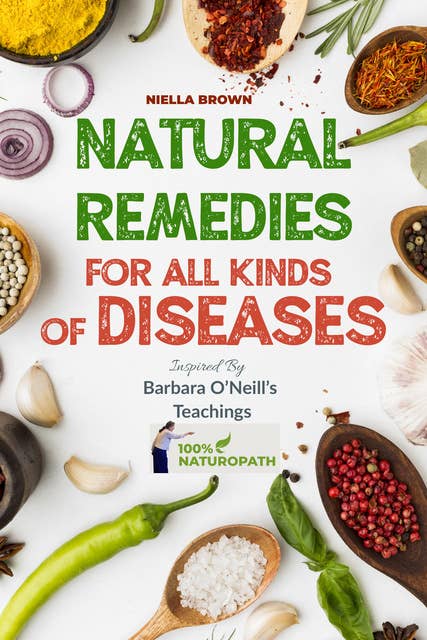 Natural Remedies For All Kinds of Diseases: The Ultimate Guide To Natural Healing of Cancer, Inflammation, Kidney, Heart, Diabetes And More