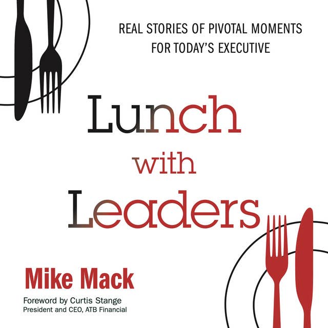 Lunch with Leaders: Real Stories of Pivotal Moments for Today's Executive