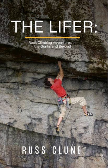 The Lifer: Rock Climbing Adventures in the GUNKS and Beyond
