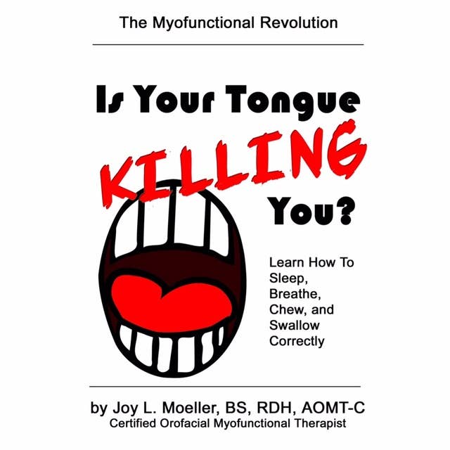 Is Your Tongue Killing You?: Learn How to Sleep, Breathe, Chew, and Swallow Correctly