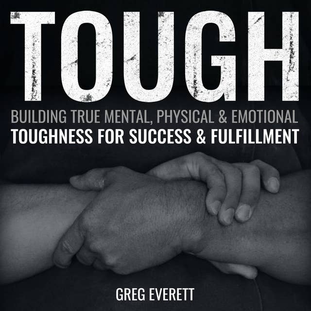 Tough: Building True Mental, Physical & Emotional Toughness for Success & Fulfillment