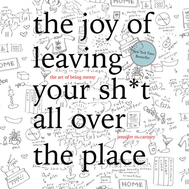 The Joy of Leaving Your Sh*t All Over the Place: The Art of Being Messy