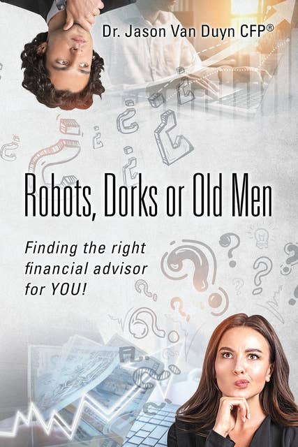 Robots, Dorks or Old Men: Finding the right financial advisor for YOU!