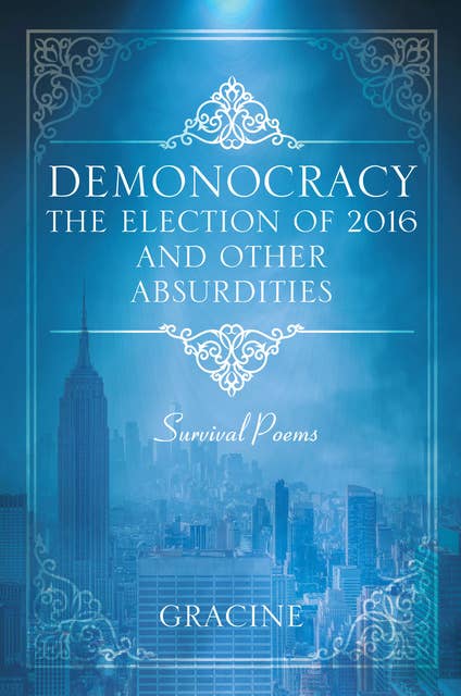DEMONOCRACY The Election of 2016 and Other Absurdities: Survival Poems