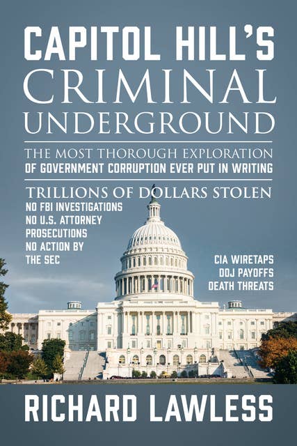 Capitol Hill's Criminal Underground: The Most Thorough Exploration of Government Corruption Ever Put in Writing