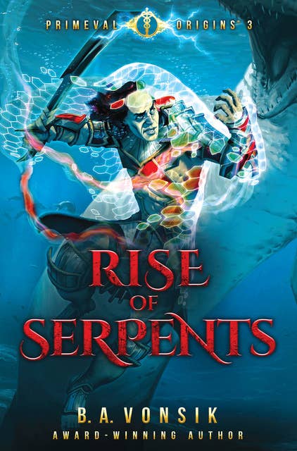 Primeval Origins: Rise of Serpents: Book Three in the Primeval Origins Epic Saga