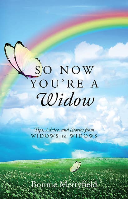 So Now You’re a Widow: Tips, Advice, and Stories from Widows to Widows