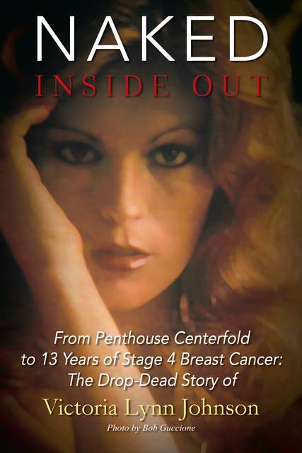 Cover for Naked Inside Out: From Penthouse Centerfold to 13 Years of Stage 4 Breast Cancer: The Drop-Dead Story of Victoria Lynn Johnson