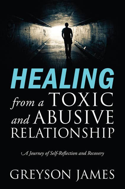 HEALING from a Toxic and Abusive Relationship: A Journey of Self-Reflection and Recovery