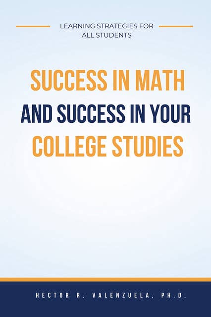 Success in Math and Success in Your College Studies: Learning Strategies for All Students