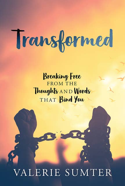 Transformed: Breaking Free from the Thoughts and Words that Bind You