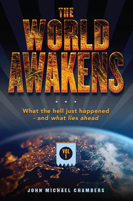 The World Awakens: What the Hell Just Happened—and What Lies Ahead (Volume One)