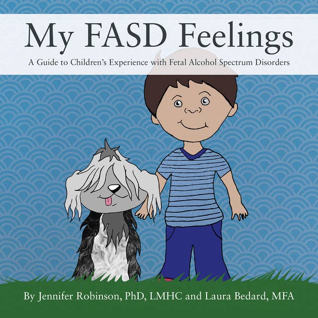 My FASD Feelings: A Guide to Children’s Experience with Fetal Alcohol Spectrum Disorders