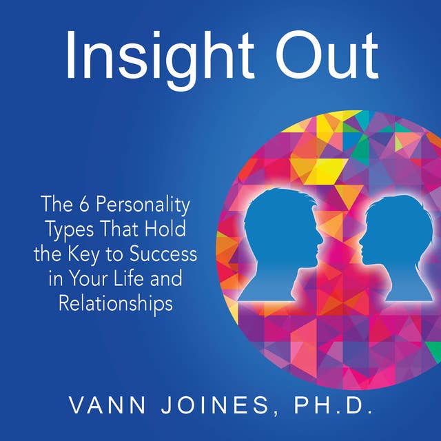 Insight Out: The 6 Personality Types That Hold the Key to Success in Your Life and Relationships