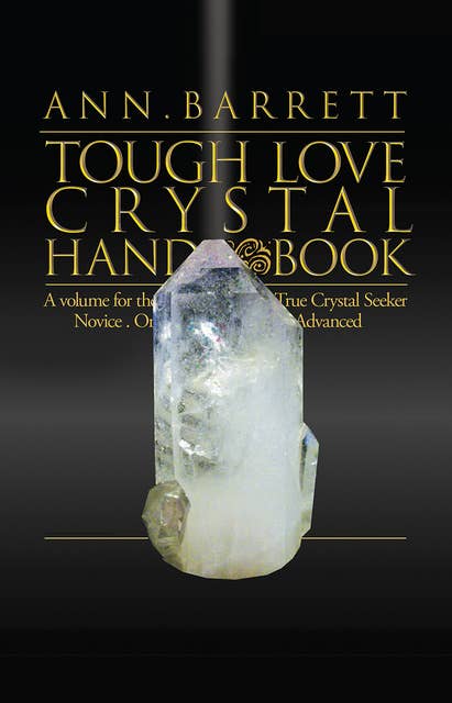 Tough Love Crystal Handbook: A Volume For The True Crystal Seeker. Novice or Advanced