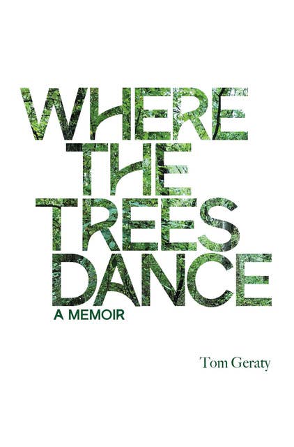 Where the Trees Dance: A memoir and love song to a birth mother, mom and dad and the love of a life.