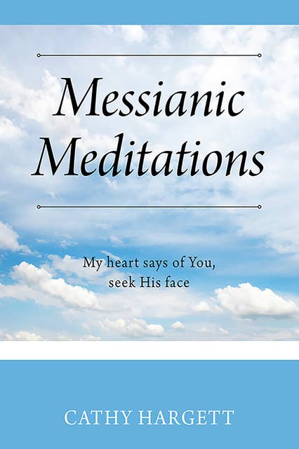 Messianic Meditations: My heart says of You, seek His face