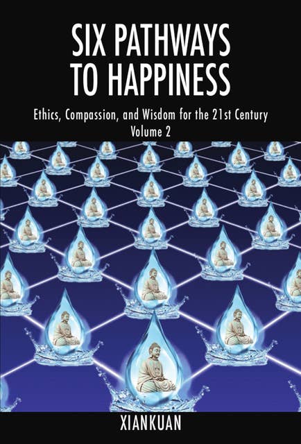 Six Pathways to Happiness Volume 2: Ethics, Compassion, and Wisdom for the 21st Century