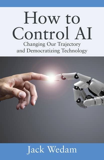 How to Control AI: Changing Our Trajectory and Democratizing Technology