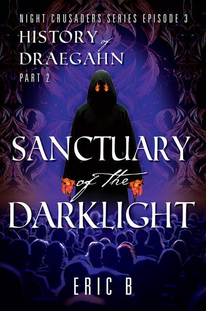 Sanctuary of the DarkLight: Night Crusaders Series Episode 3: History of Draegahn Part 2