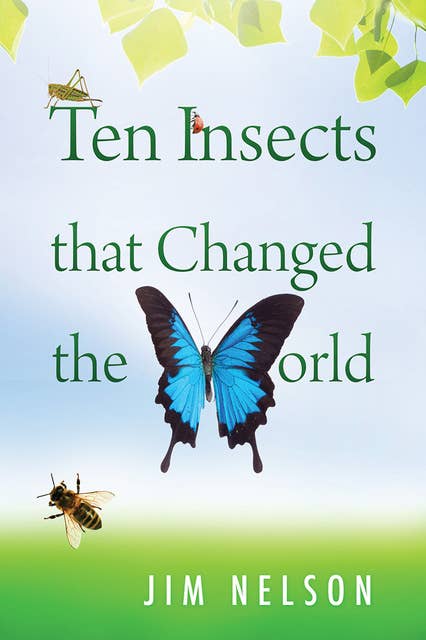 Ten Insects That Changed the World