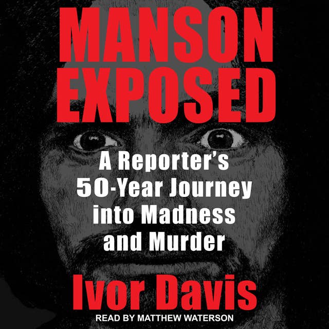 Manson Exposed: A Reporter's 50-Year Journey into Madness and Murder