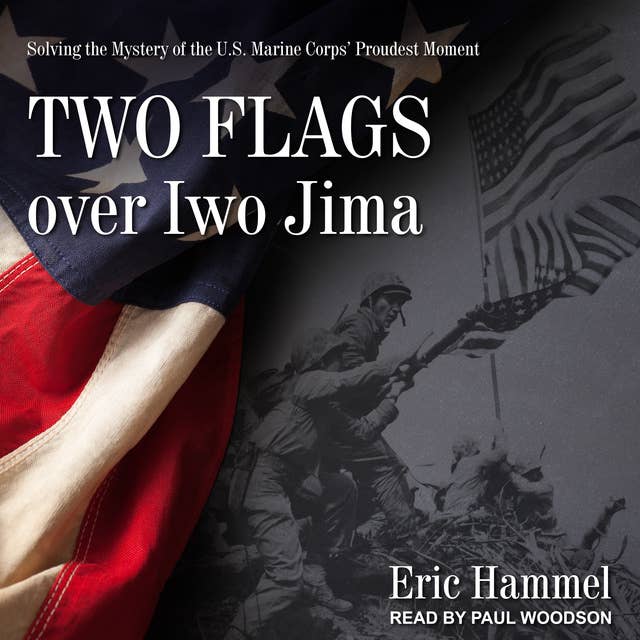 Two Flags over Iwo Jima: Solving the Mystery of the U.S. Marine Corps' Proudest Moment