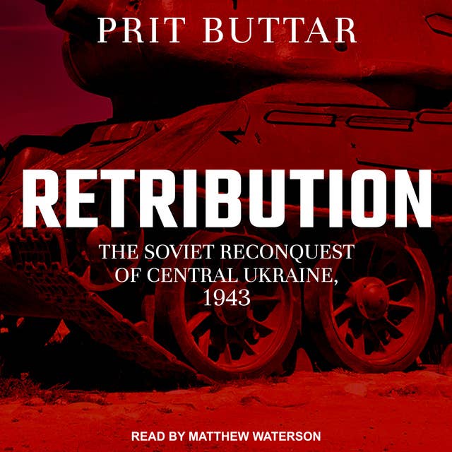 Retribution: The Soviet Reconquest of Central Ukraine, 1943–44: The Soviet Reconquest of Central Ukraine, 1943-44