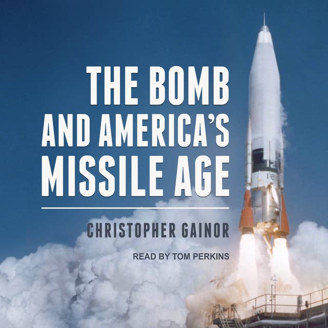 The Bomb and America's Missile Age