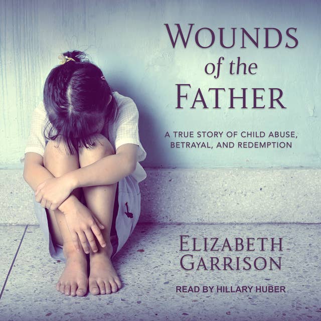 Cover for Wounds of the Father: A True Story of Child Abuse, Betrayal, and Redemption