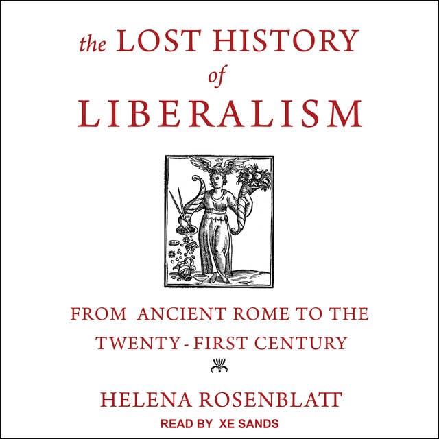 The Lost History of Liberalism: From Ancient Rome to the Twenty-First Century