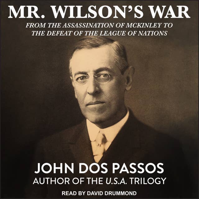 Mr. Wilson's War: From the Assassination of McKinley to the Defeat of the League of Nations