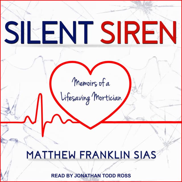 Silent Siren: Memoirs of a Life Saving Mortician by Matthew Franklin Sias