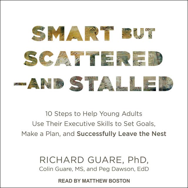 Smart but Scattered - and Stalled: 10 Steps to Help Young Adults Use Their Executive Skills to Set Goals, Make a Plan, and Successfully Leave the Nest