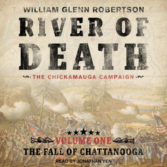 River of Death -The Chickamauga Campaign: Volume 1: The Fall of Chattanooga