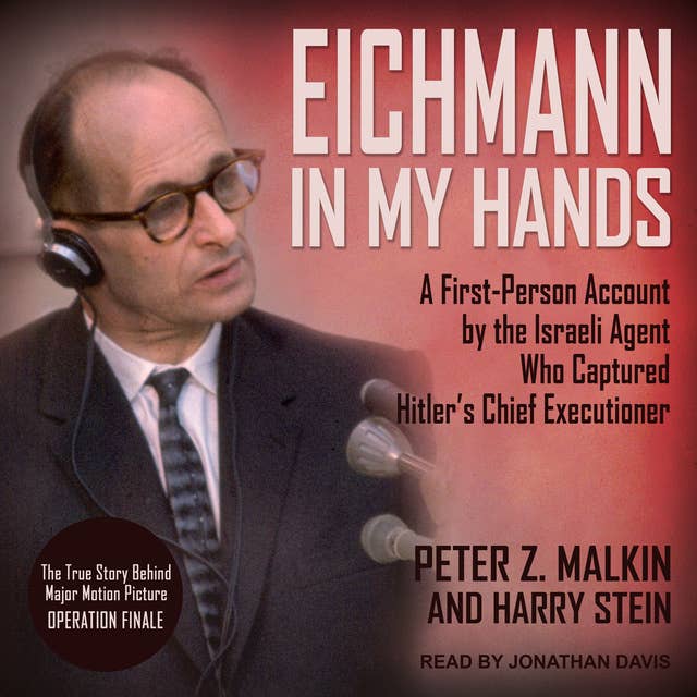 Eichmann in My Hands: A First-Person Account by the Israeli Agent Who Captured Hitler's Chief Executioner