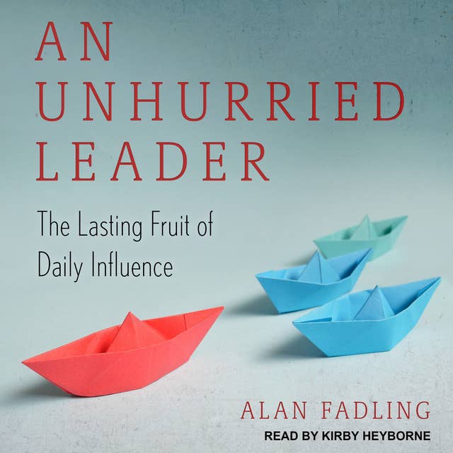 An Unhurried Leader: The Lasting Fruit of Daily Influence