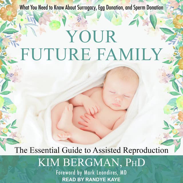 Your Future Family: The Essential Guide to Assisted Reproduction: Everything You Need to Know About Surrogacy, Egg Donation, and Sperm Donation