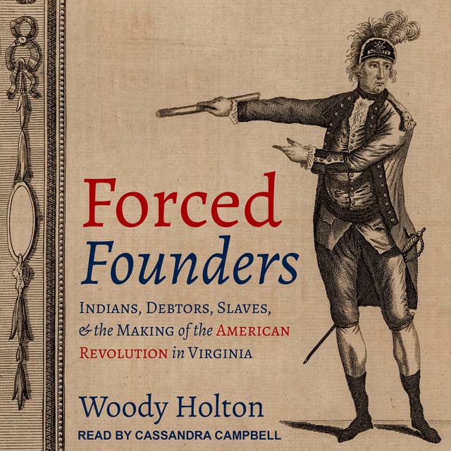 Forced Founders: Indians, Debtors, Slaves, and the Making of the American Revolution in Virginia