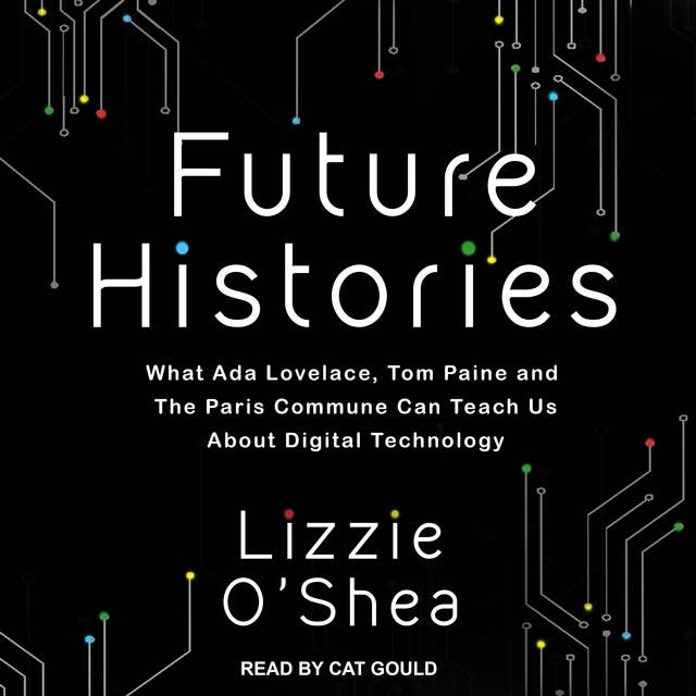 Cover for Future Histories: What Ada Lovelace, Tom Paine, and the Paris Commune Can Teach Us About Digital Technology