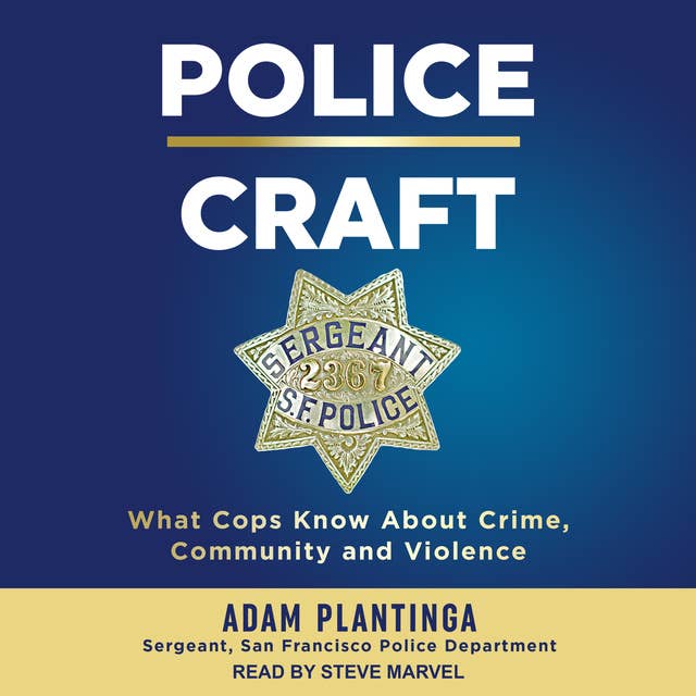 Police Craft: What Cops Know About Crime, Community and Violence