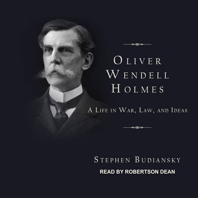 Oliver Wendell Holmes: A Life in War, Law, and Ideas