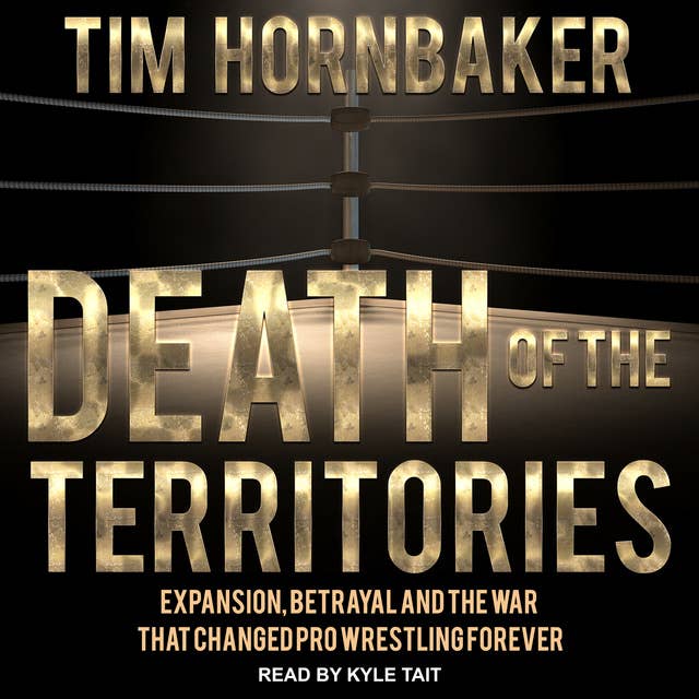 Death of the Territories: Expansion, Betrayal and the War that Changed Pro Wrestling Forever