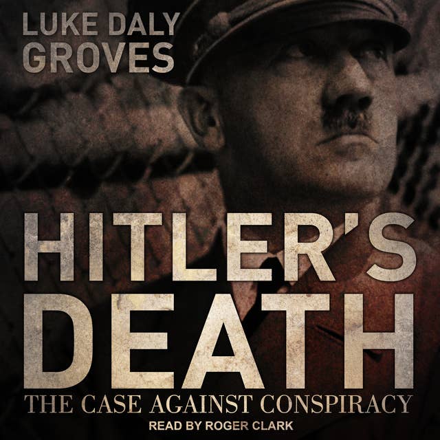 Hitler’s Death: The Case Against Conspiracy
