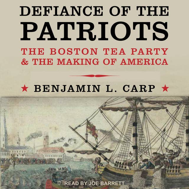 Defiance of the Patriots: The Boston Tea Party and the Making of America