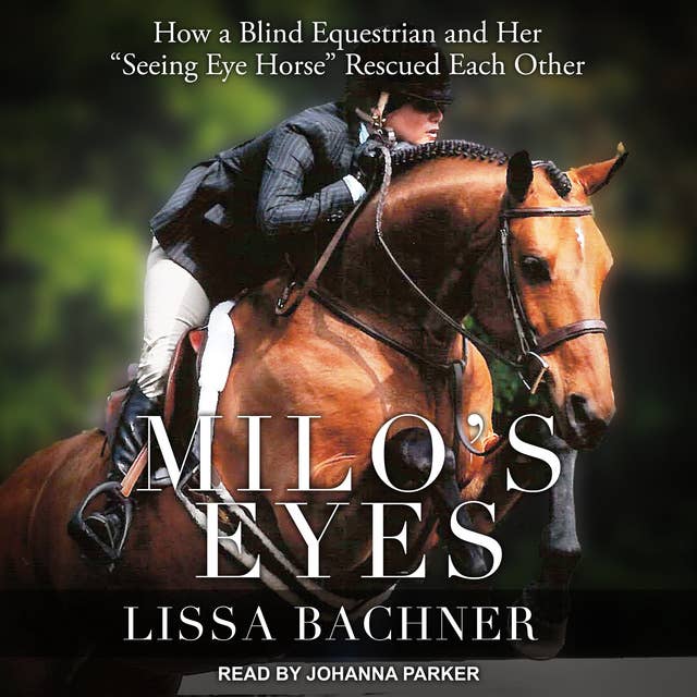Milo's Eyes: How a Blind Equestrian and Her "Seeing Eye Horse" Rescued Each Other