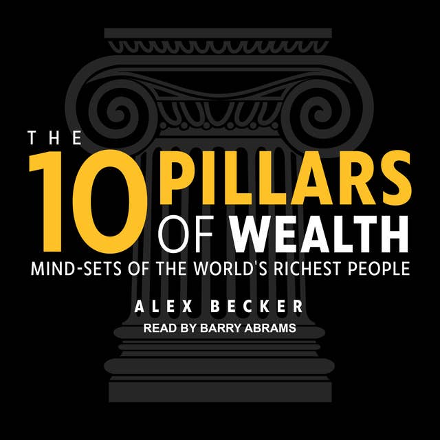 The 10 Pillars of Wealth: Mind-Sets of the World's Richest People: Mind-Sets of the World’s Richest People