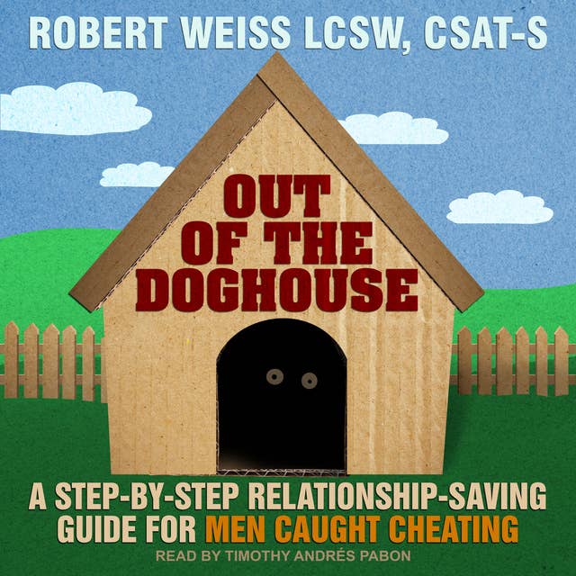 Out of the Doghouse: A Step-by-step Relationship-saving Guide for Men Caught Cheating